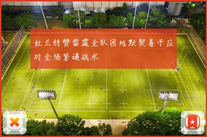 杜兰特赞雷霆全队团结默契善于应对全场紧逼战术