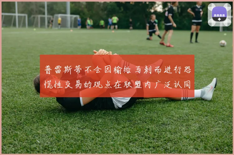 普雷斯蒂不会因输给马刺而进行恐慌性交易的观点在联盟内广泛认同