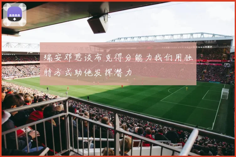 瑞安邓恩谈布克得分能力我们用独特方式助他发挥潜力