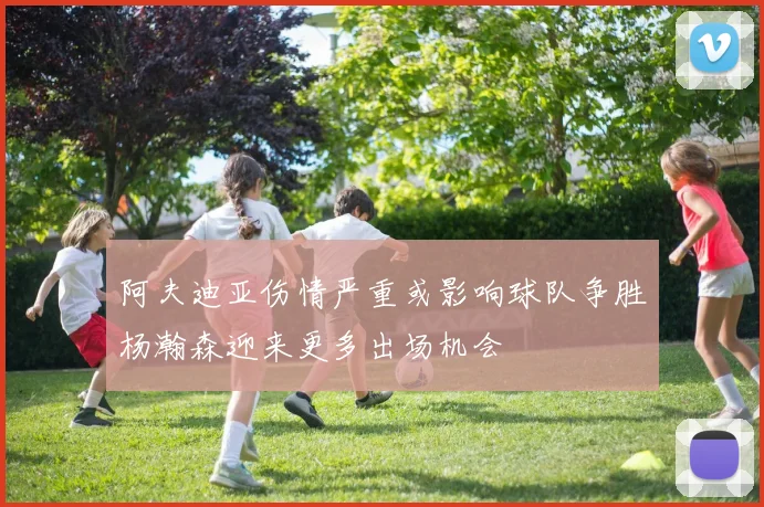 阿夫迪亚伤情严重或影响球队争胜杨瀚森迎来更多出场机会