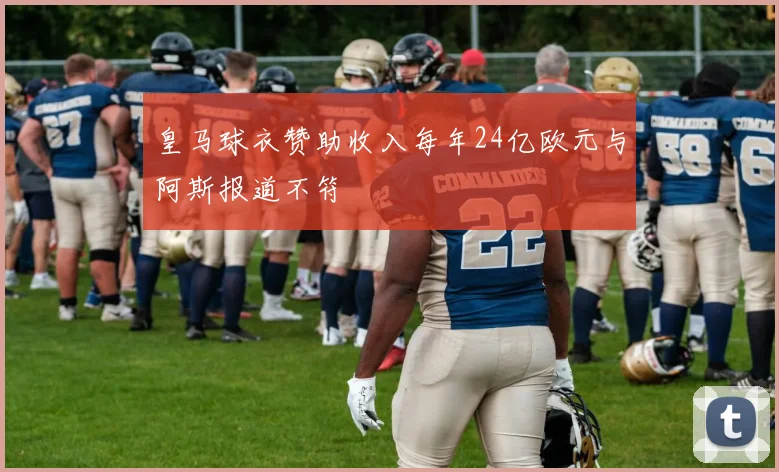 皇马球衣赞助收入每年24亿欧元与阿斯报道不符